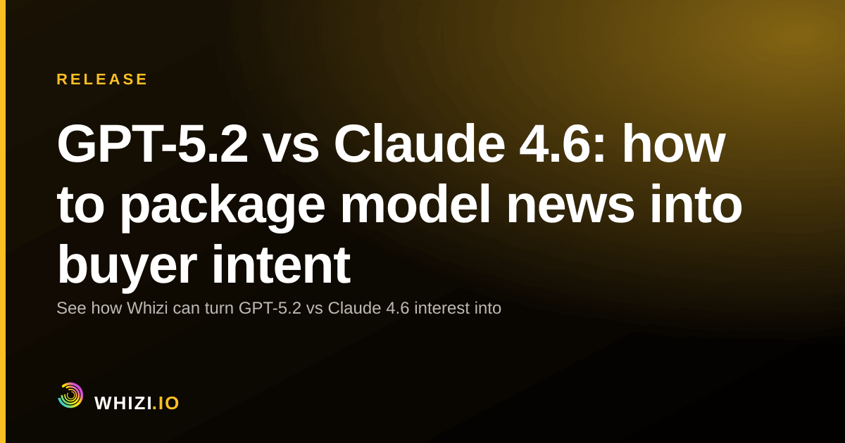GPT-5.2 vs Claude 4.6: how to package model news into buyer intent